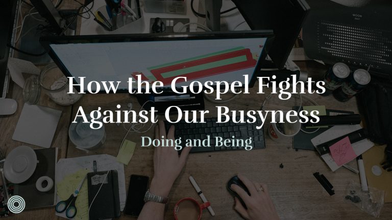 How the Gospel Fights Against Our Busyness